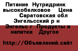 Питание “Нутридринк“, высокобелковое. › Цена ­ 210 - Саратовская обл., Энгельсский р-н, Энгельс г. Продукты и напитки » Другое   